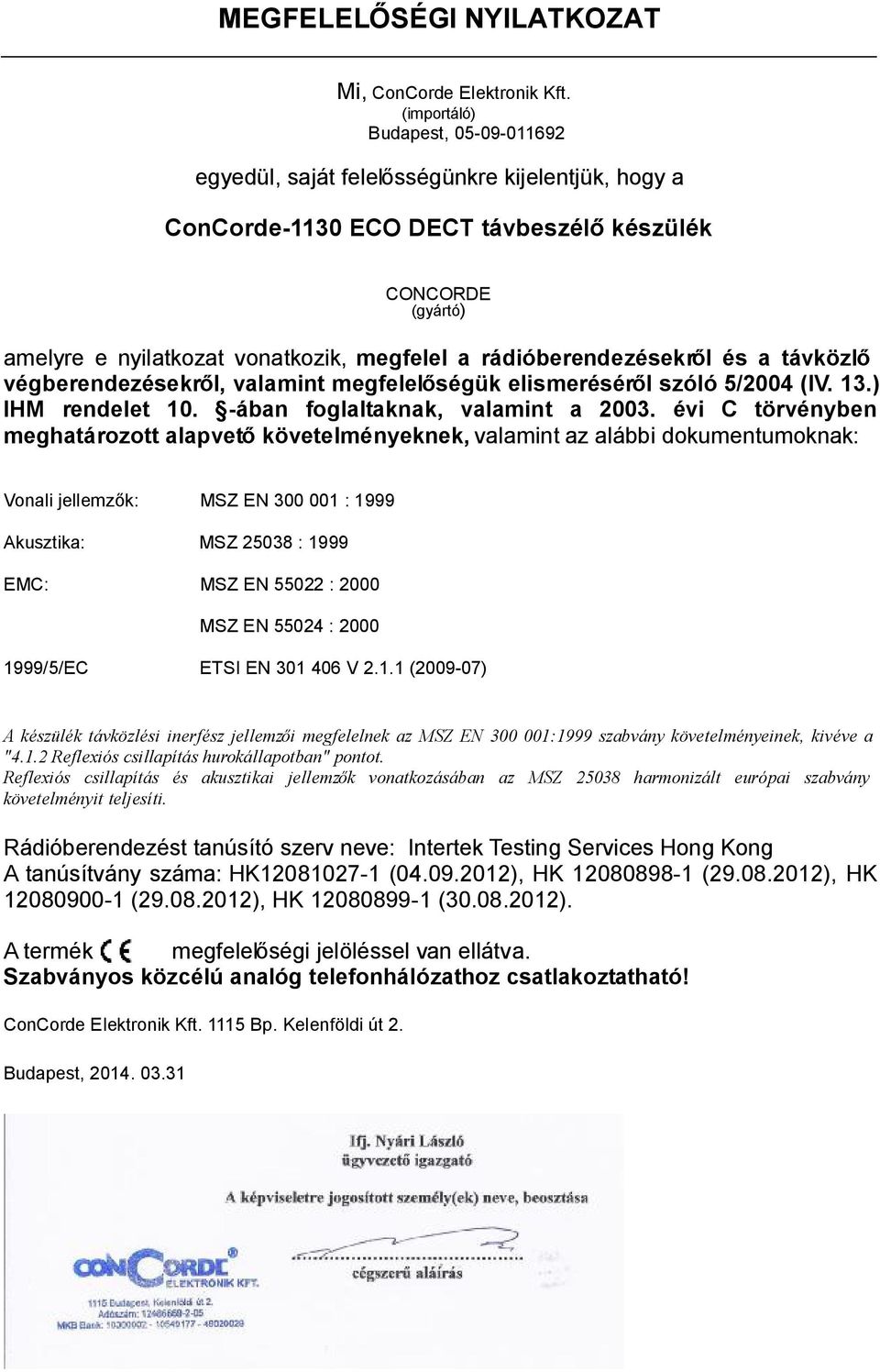 rádióberendezésekről és a távközlő végberendezésekről, valamint megfelelőségük elismeréséről szóló 5/2004 (IV. 13.) IHM rendelet 10. -ában foglaltaknak, valamint a 2003.