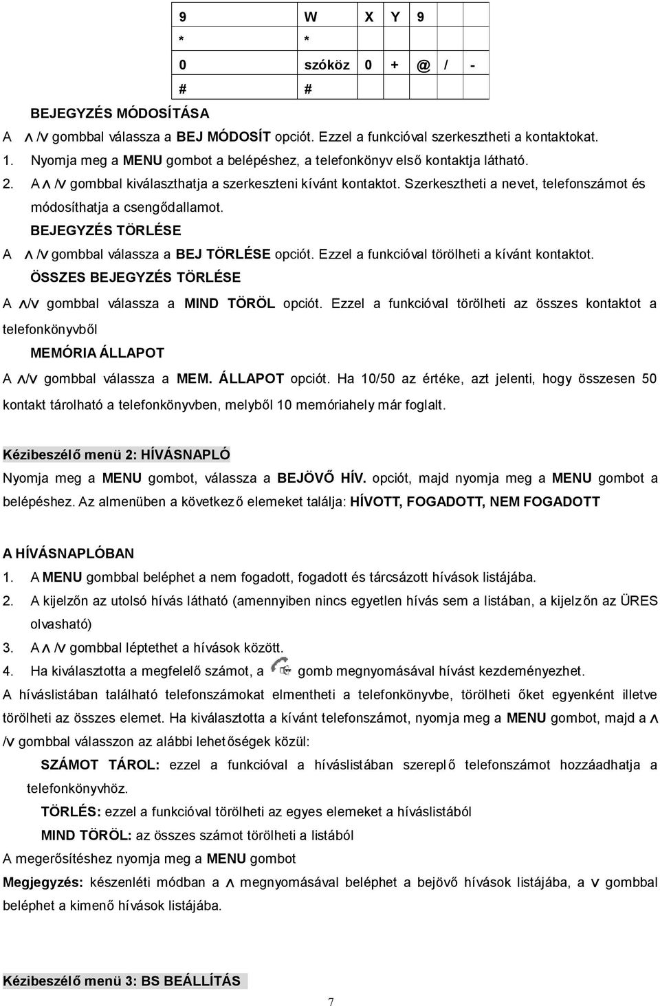 Szerkesztheti a nevet, telefonszámot és módosíthatja a csengődallamot. BEJEGYZÉS TÖRLÉSE A / gombbal válassza a BEJ TÖRLÉSE opciót. Ezzel a funkcióval törölheti a kívánt kontaktot.