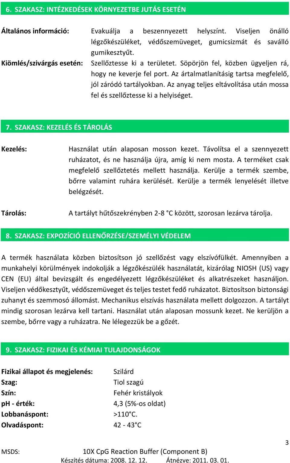 Az anyag teljes eltávolítása után mossa fel és szellőztesse ki a helyiséget. 7. SZAKASZ: KEZELÉS ÉS TÁROLÁS 1. Kezelés: Használat után alaposan mosson kezet.