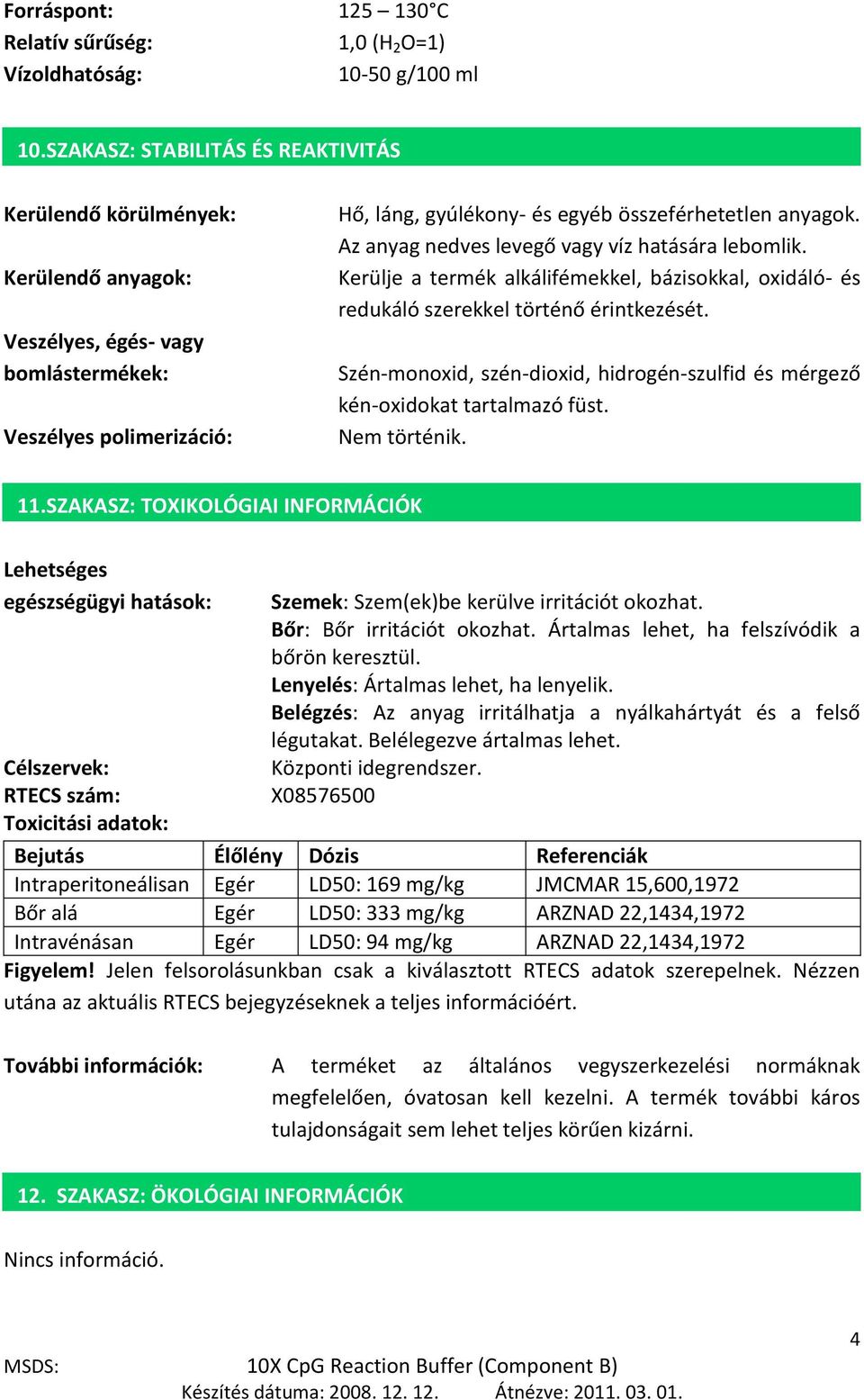 Az anyag nedves levegő vagy víz hatására lebomlik. Kerülje a termék alkálifémekkel, bázisokkal, oxidáló- és redukáló szerekkel történő érintkezését.