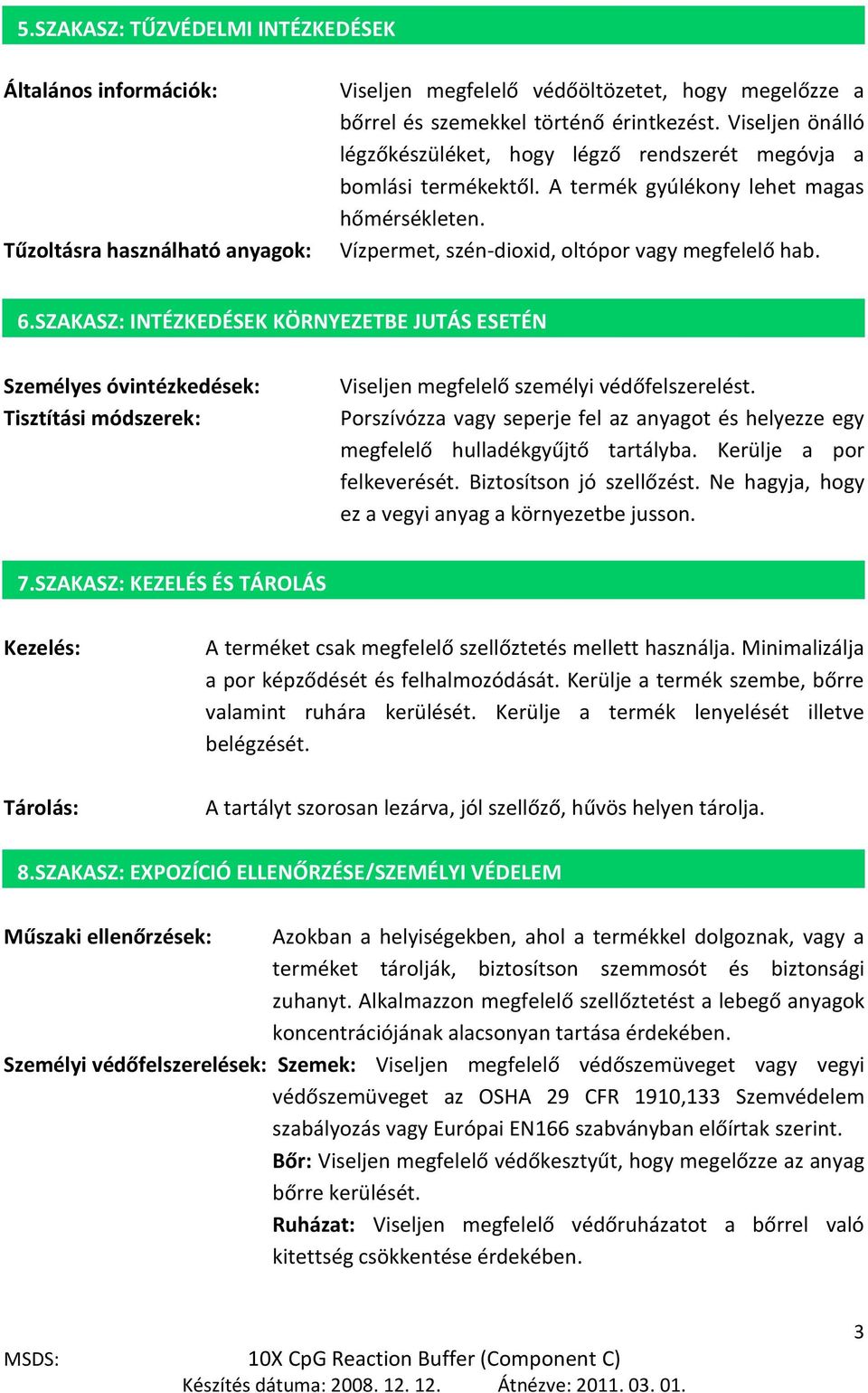 SZAKASZ: INTÉZKEDÉSEK KÖRNYEZETBE JUTÁS ESETÉN Személyes óvintézkedések: Tisztítási módszerek: Viseljen megfelelő személyi védőfelszerelést.