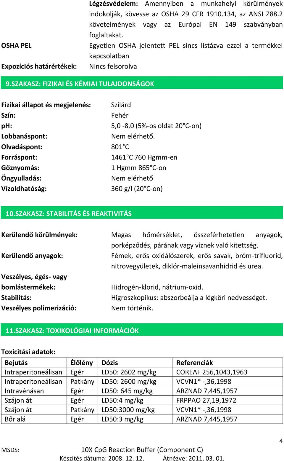 SZAKASZ: FIZIKAI ÉS KÉMIAI TULAJDONSÁGOK 13. Fizikai állapot és megjelenés: Szilárd Szín: Fehér ph: 5,0-8,0 (5%-os oldat 20 C-on) Lobbanáspont: Nem elérhető.