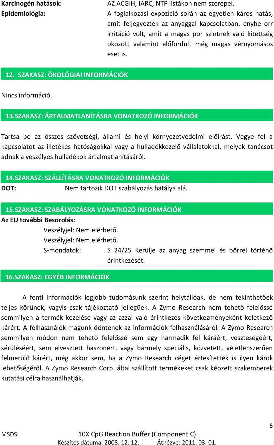 magas vérnyomásos eset is. 12. SZAKASZ: ÖKOLÓGIAI INFORMÁCIÓK 11. Nincs információ. 16. 13.SZAKASZ: ÁRTALMATLANÍTÁSRA VONATKOZÓ INFORMÁCIÓK 17.