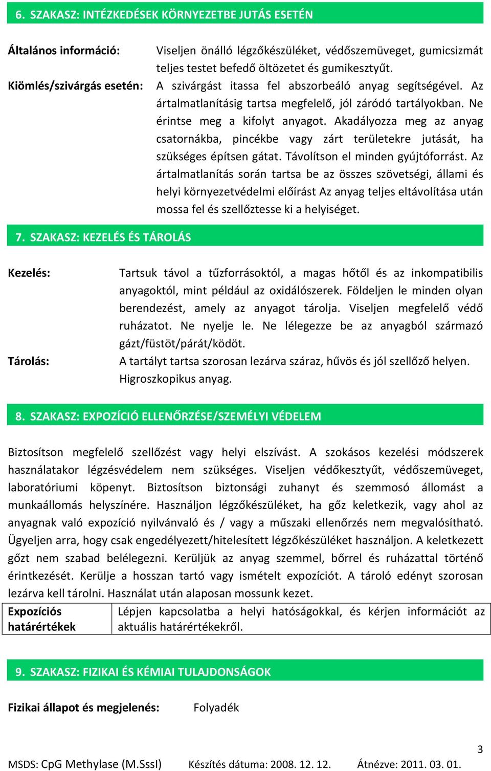 Akadályozza meg az anyag csatornákba, pincékbe vagy zárt területekre jutását, ha szükséges építsen gátat. Távolítson el minden gyújtóforrást.