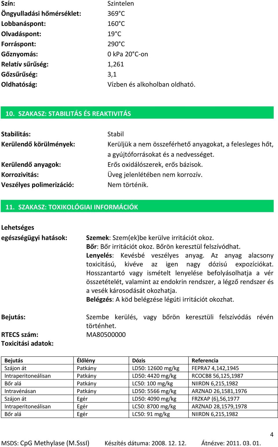 Stabilitás: Kerülendő körülmények: Kerülendő anyagok: Korrozivitás: Veszélyes polimerizáció: Stabil Kerüljük a nem összeférhető anyagokat, a felesleges hőt, a gyújtóforrásokat és a nedvességet.