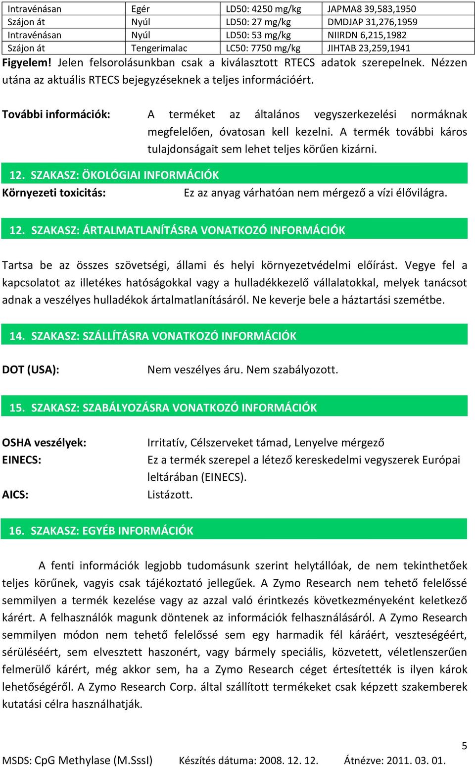 További információk: A terméket az általános vegyszerkezelési normáknak megfelelően, óvatosan kell kezelni. A termék további káros tulajdonságait sem lehet teljes körűen kizárni. 12.