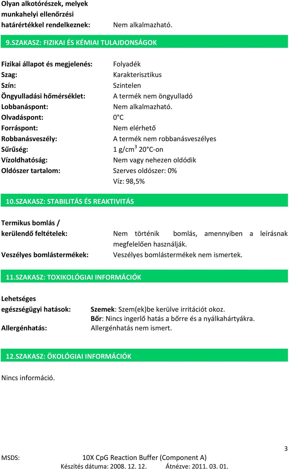 Olvadáspont: 0 C Forráspont: Nem elérhető Robbanásveszély: A termék nem robbanásveszélyes Sűrűség: 1 g/cm 3 20 C-on Vízoldhatóság: Nem vagy nehezen oldódik Oldószer tartalom: Szerves oldószer: 0%