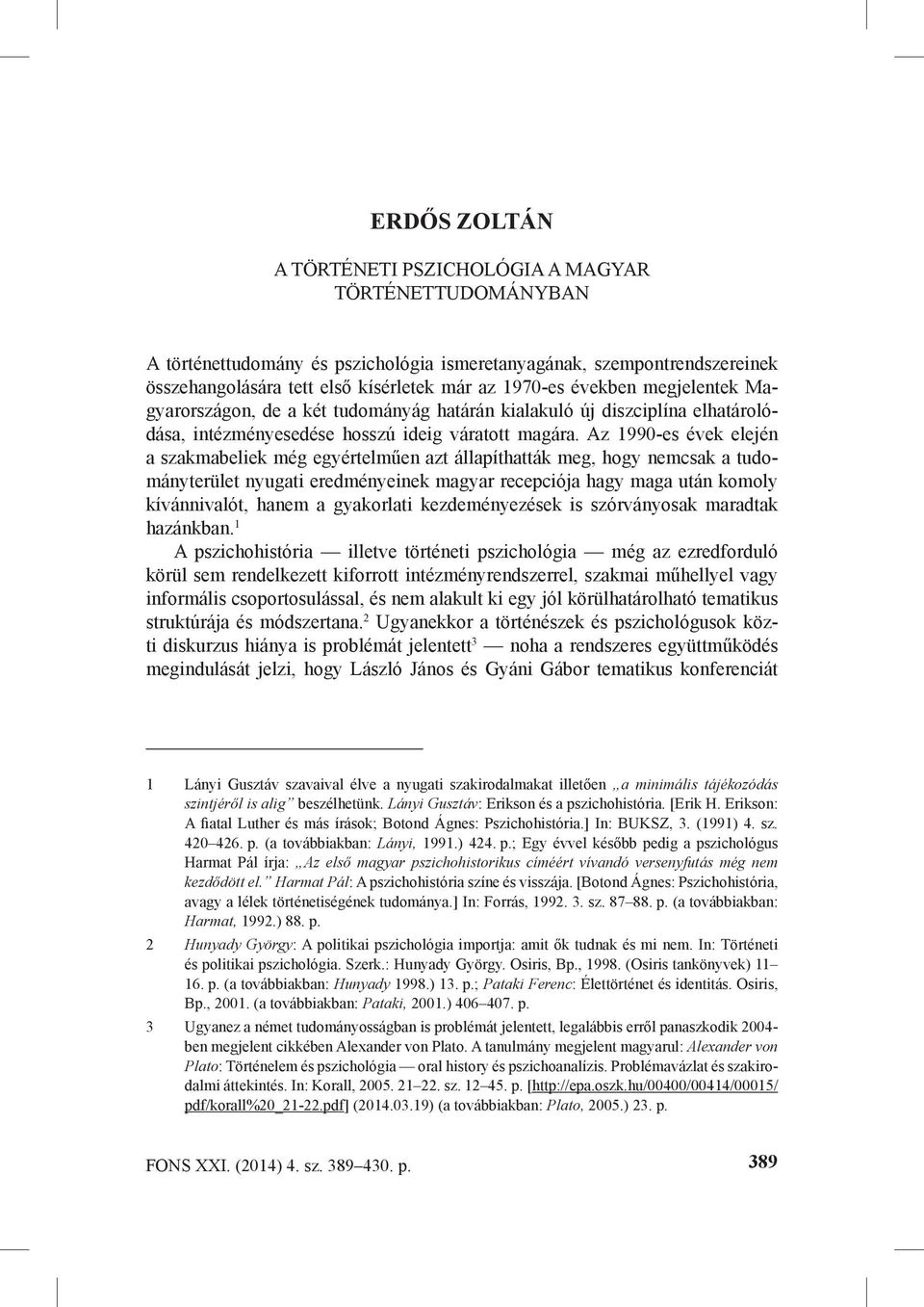 Az 1990-es évek elején a szakmabeliek még egyértelműen azt állapíthatták meg, hogy nemcsak a tudományterület nyugati eredményeinek magyar recepciója hagy maga után komoly kívánnivalót, hanem a