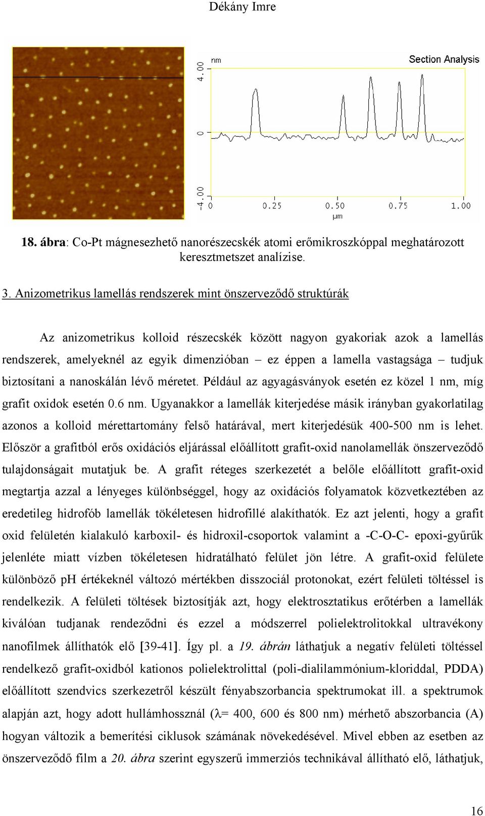 lamella vastagsága tudjuk biztosítani a nanoskálán lévő méretet. Például az agyagásványok esetén ez közel 1 nm, míg grafit oxidok esetén 0.6 nm.