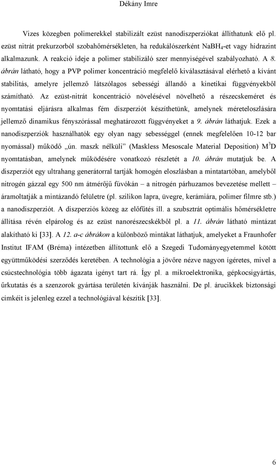 ábrán látható, hogy a PVP polimer koncentráció megfelelő kiválasztásával elérhető a kívánt stabilitás, amelyre jellemző látszólagos sebességi állandó a kinetikai függvényekből számítható.