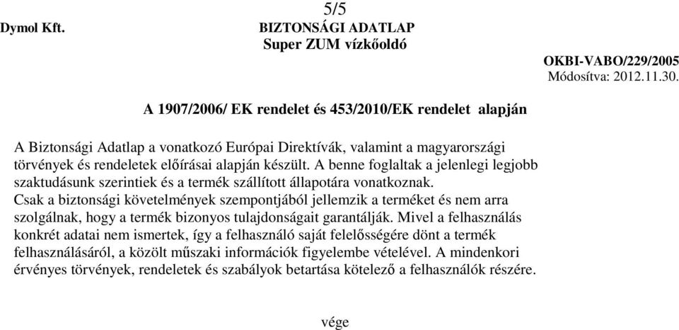 Csak a biztonsági követelmények szempontjából jellemzik a terméket és nem arra szolgálnak, hogy a termék bizonyos tulajdonságait garantálják.