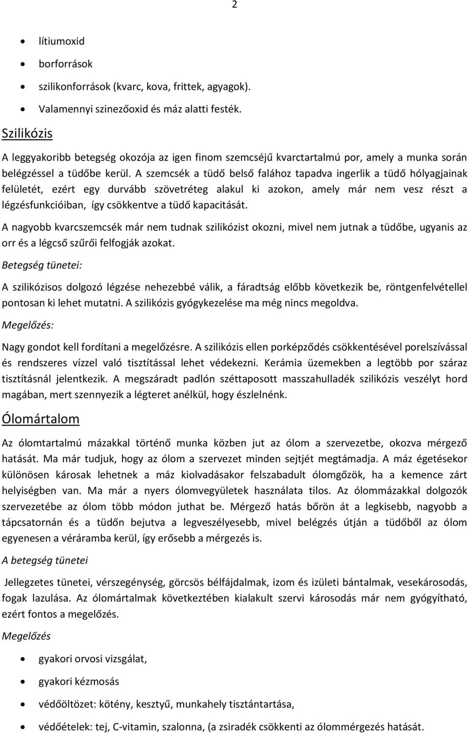 A szemcsék a tüdő belső falához tapadva ingerlik a tüdő hólyagjainak felületét, ezért egy durvább szövetréteg alakul ki azokon, amely már nem vesz részt a légzésfunkcióiban, így csökkentve a tüdő