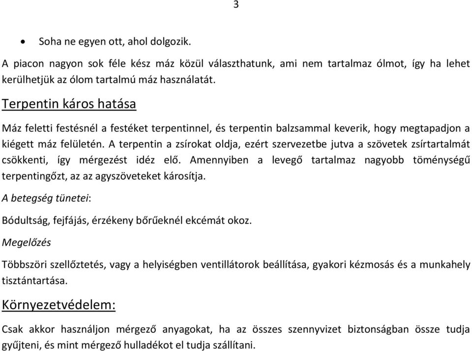 A terpentin a zsírokat oldja, ezért szervezetbe jutva a szövetek zsírtartalmát csökkenti, így mérgezést idéz elő.