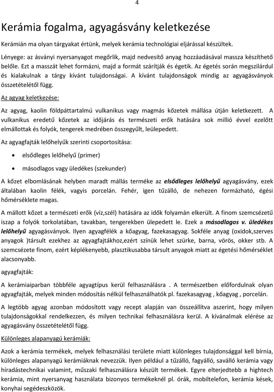 Az égetés során megszilárdul és kialakulnak a tárgy kívánt tulajdonságai. A kívánt tulajdonságok mindig az agyagásványok összetételétől függ.