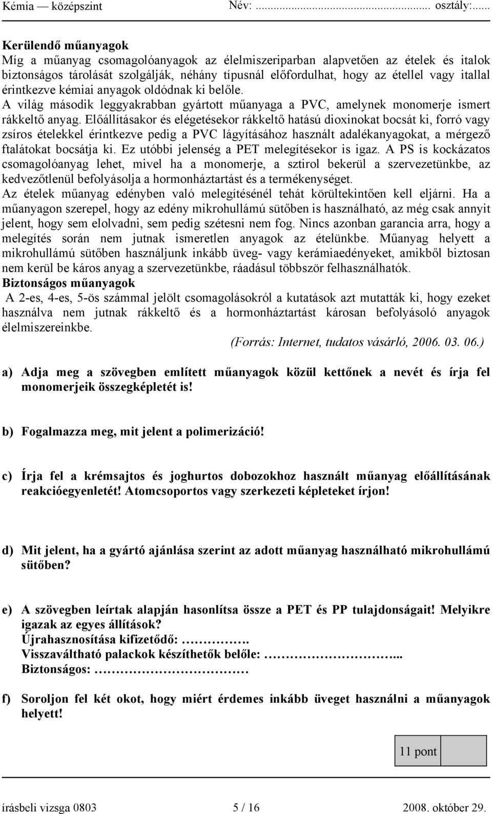 Előállításakor és elégetésekor rákkeltő hatású dioxinokat bocsát ki, forró vagy zsíros ételekkel érintkezve pedig a PVC lágyításához használt adalékanyagokat, a mérgező ftalátokat bocsátja ki.