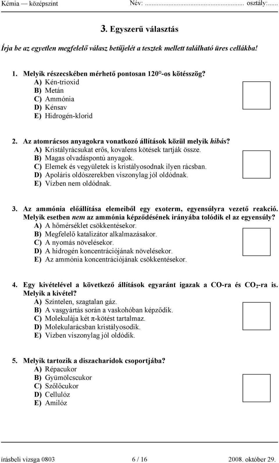 B) Magas olvadáspontú anyagok. C) Elemek és vegyületek is kristályosodnak ilyen rácsban. D) Apoláris oldószerekben viszonylag jól oldódnak. E) Vízben nem oldódnak. 3.