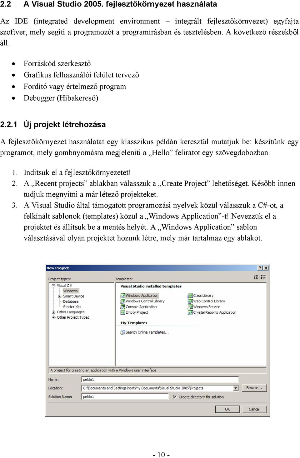 A következő részekből áll: Forráskód szerkesztő Grafikus felhasználói felület tervező Fordító vagy értelmező program Debugger (Hibakereső) 2.