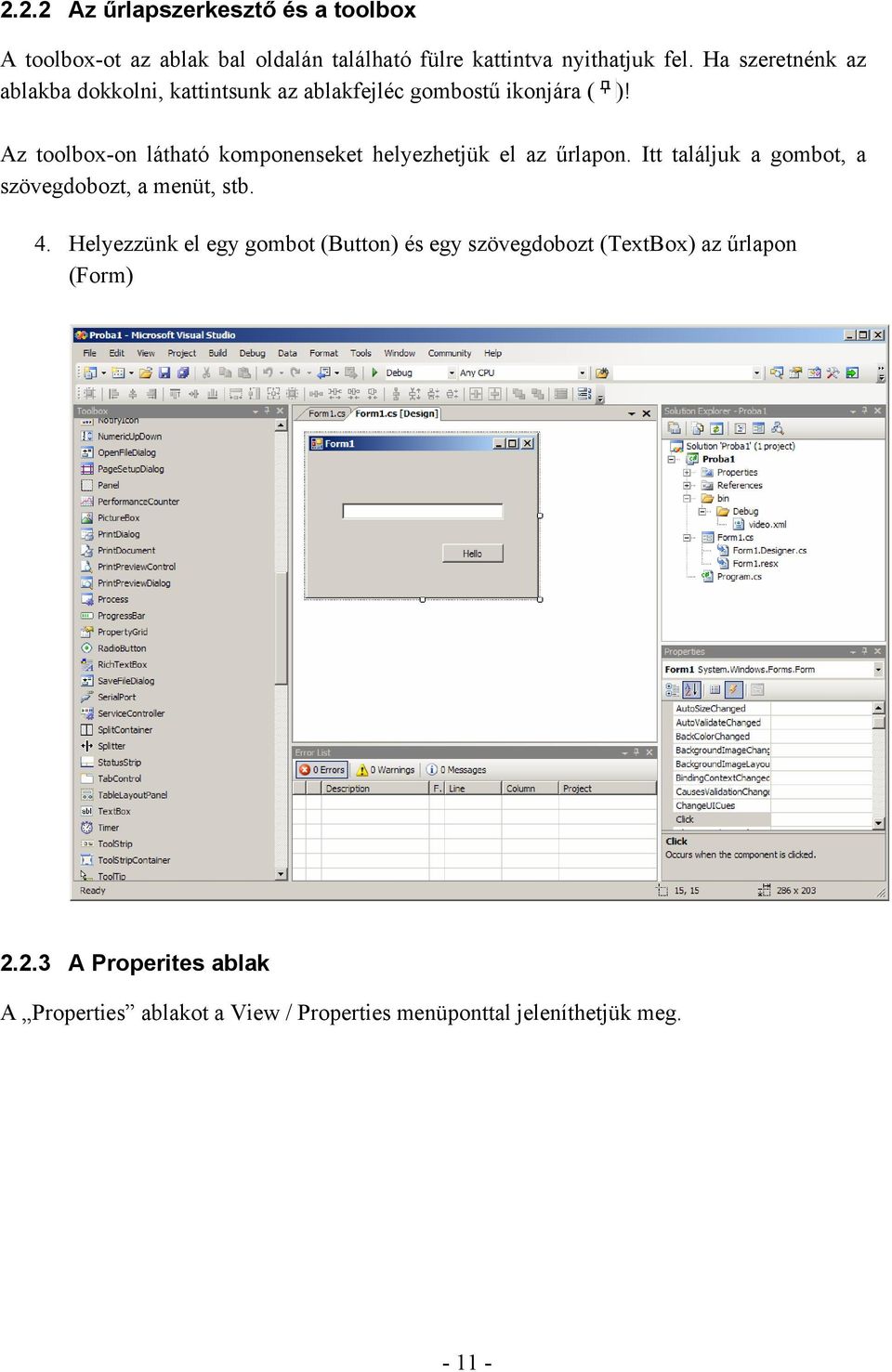 Az toolbox-on látható komponenseket helyezhetjük el az űrlapon. Itt találjuk a gombot, a szövegdobozt, a menüt, stb. 4.