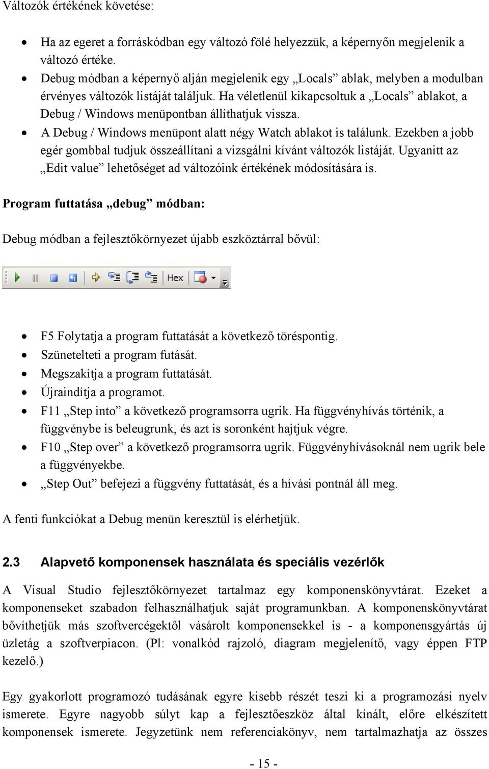 Ha véletlenül kikapcsoltuk a Locals ablakot, a Debug / Windows menüpontban állíthatjuk vissza. A Debug / Windows menüpont alatt négy Watch ablakot is találunk.