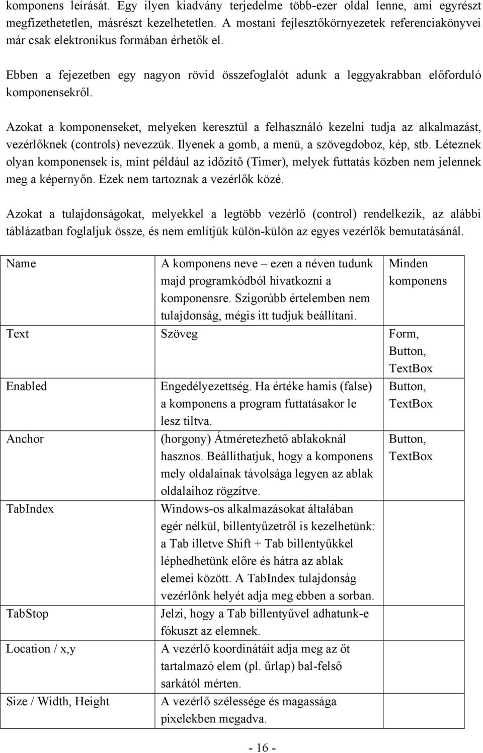 Azokat a komponenseket, melyeken keresztül a felhasználó kezelni tudja az alkalmazást, vezérlőknek (controls) nevezzük. Ilyenek a gomb, a menü, a szövegdoboz, kép, stb.