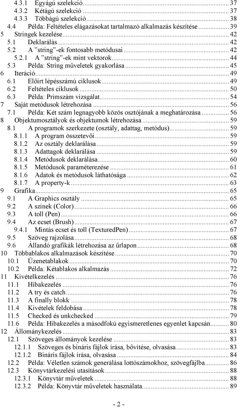 .. 50 6.3 Példa: Prímszám vizsgálat... 54 7 Saját metódusok létrehozása... 56 7.1 Példa: Két szám legnagyobb közös osztójának a meghatározása... 56 8 Objektumosztályok és objektumok létrehozása... 59 8.