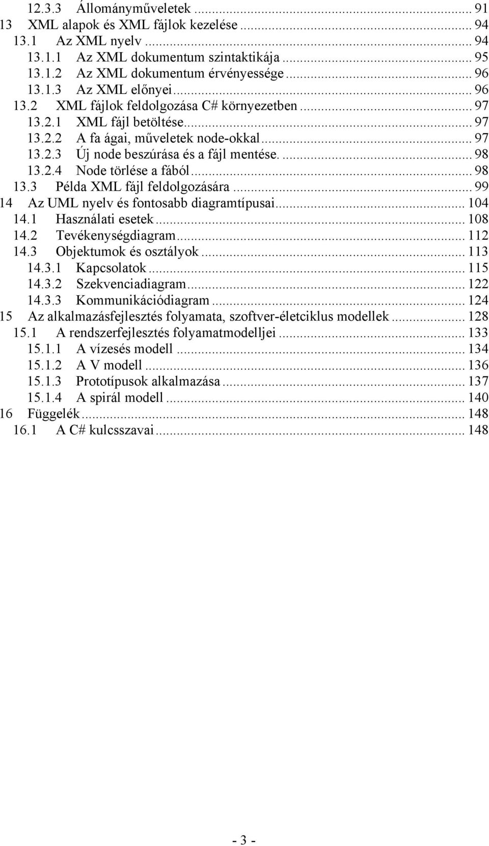 .. 98 13.3 Példa XML fájl feldolgozására... 99 14 Az UML nyelv és fontosabb diagramtípusai... 104 14.1 Használati esetek... 108 14.2 Tevékenységdiagram... 112 14.3 Objektumok és osztályok... 113 14.3.1 Kapcsolatok.