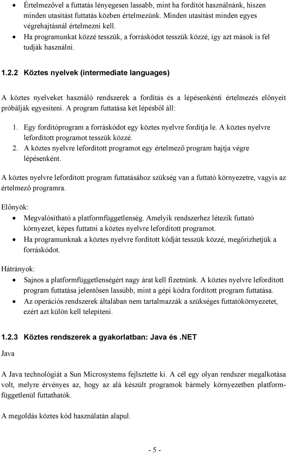 2 Köztes nyelvek (intermediate languages) A köztes nyelveket használó rendszerek a fordítás és a lépésenkénti értelmezés előnyeit próbálják egyesíteni. A program futtatása két lépésből áll: 1.