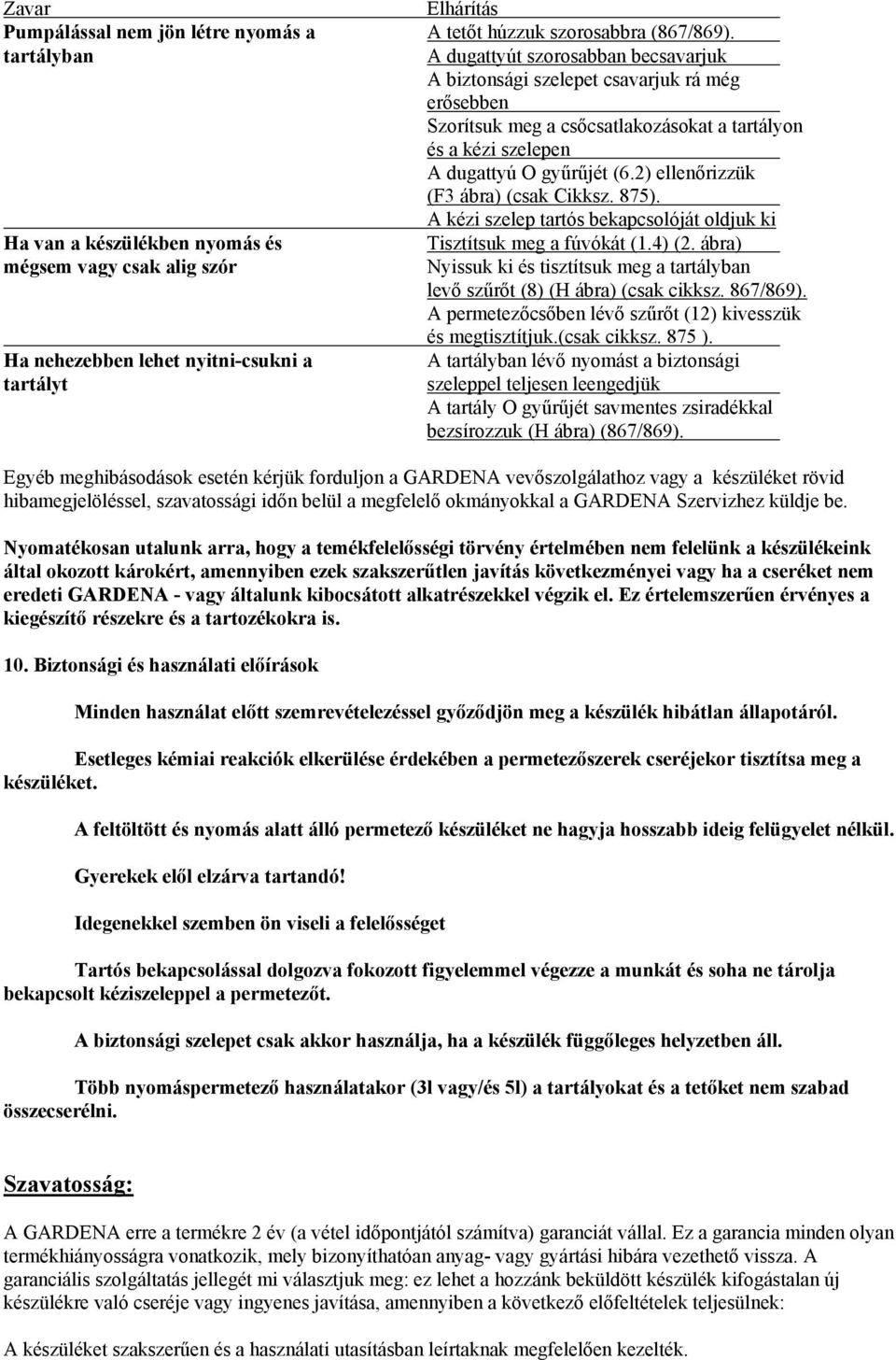 2) ellenőrizzük (F3 ábra) (csak Cikksz. 875). A kézi szelep tartós bekapcsolóját oldjuk ki Ha van a készülékben nyomás és Tisztítsuk meg a fúvókát (1.4) (2.