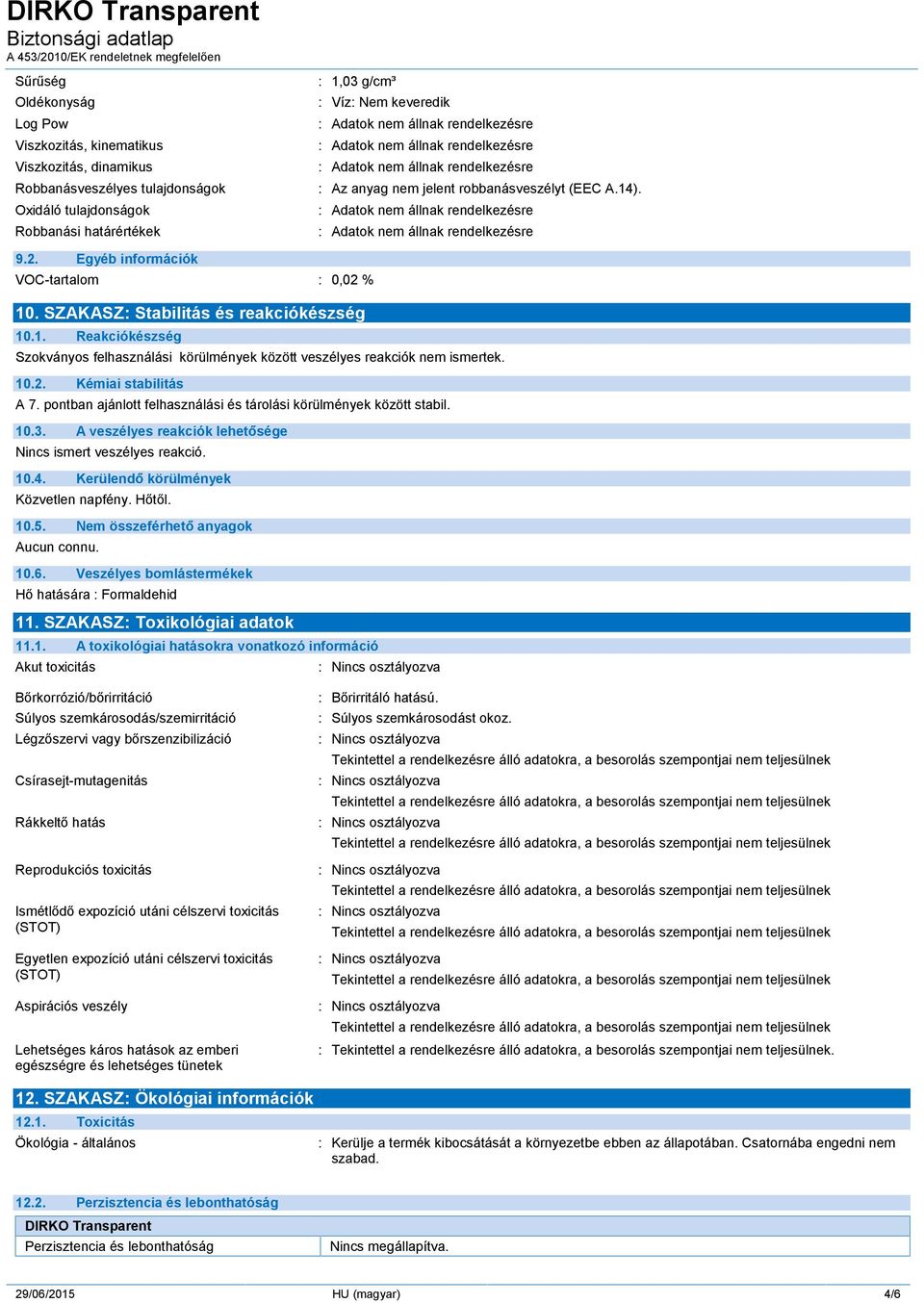 10.2. Kémiai stabilitás A 7. pontban ajánlott felhasználási és tárolási körülmények között stabil. 10.3. A veszélyes reakciók lehetősége Nincs ismert veszélyes reakció. 10.4.