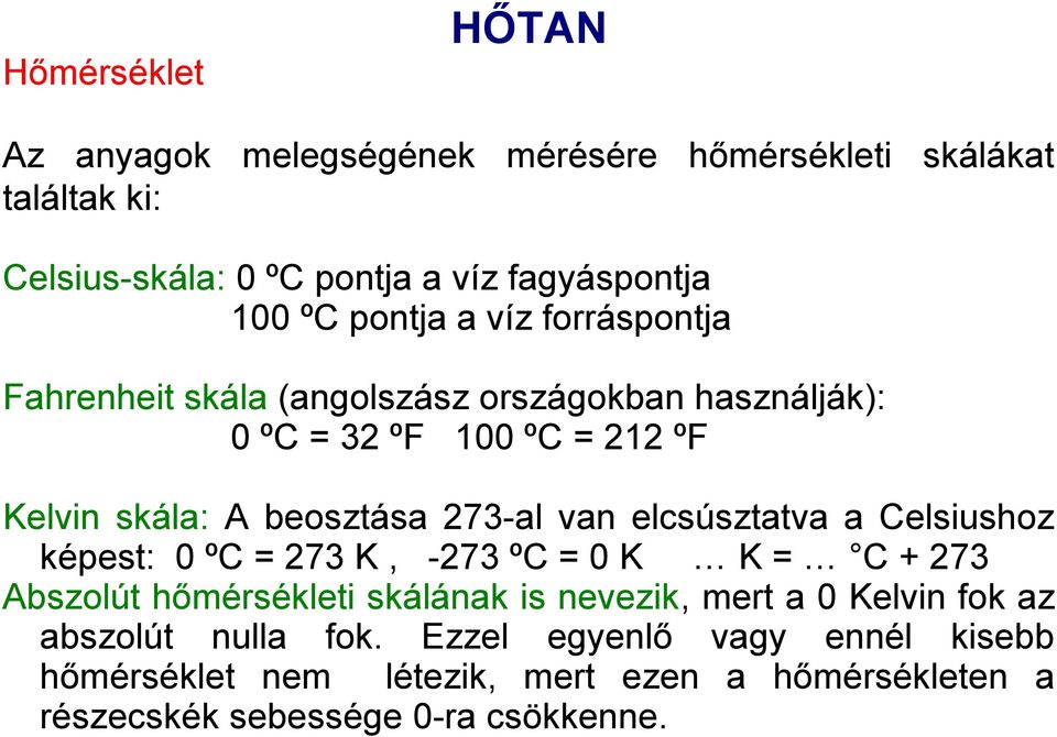 van elcsúsztatva a Celsiushoz képest: 0 ºC = 273 K, -273 ºC = 0 K K = C + 273 Abszolút hőmérsékleti skálának is nevezik, mert a 0 Kelvin fok