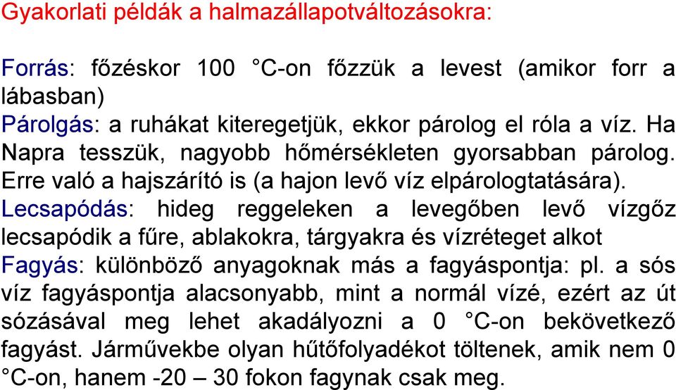 Lecsapódás: hideg reggeleken a levegőben levő vízgőz lecsapódik a fűre, ablakokra, tárgyakra és vízréteget alkot Fagyás: különböző anyagoknak más a fagyáspontja: pl.