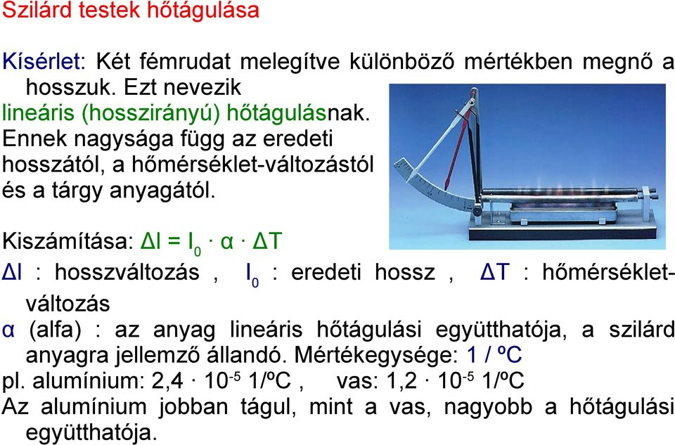 Kiszámítása: Δl = I 0 α ΔT Δl : hosszváltozás, I 0 : eredeti hossz, ΔT : hőmérsékletváltozás α (alfa) : az anyag lineáris hőtágulási