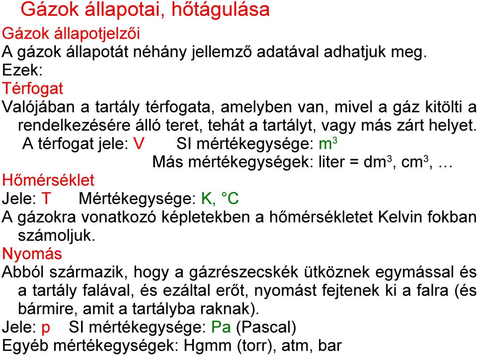 A térfogat jele: V SI mértékegysége: m 3 Más mértékegységek: liter = dm 3, cm 3, Hőmérséklet Jele: T Mértékegysége: K, C A gázokra vonatkozó képletekben a hőmérsékletet