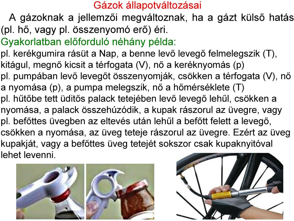 pumpában levő levegőt összenyomják, csökken a térfogata (V), nő a nyomása (p), a pumpa melegszik, nő a hőmérséklete (T) pl.