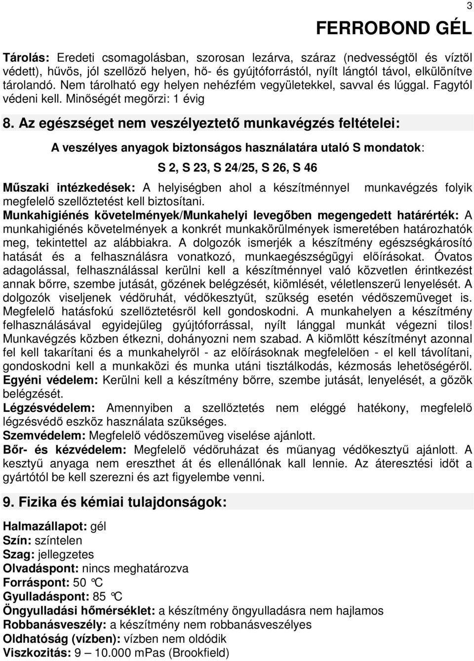 Az egészséget nem veszélyeztető munkavégzés feltételei: A veszélyes anyagok biztonságos használatára utaló S mondatok: S 2, S 23, S 24/25, S 26, S 46 Műszaki intézkedések: A helyiségben ahol a