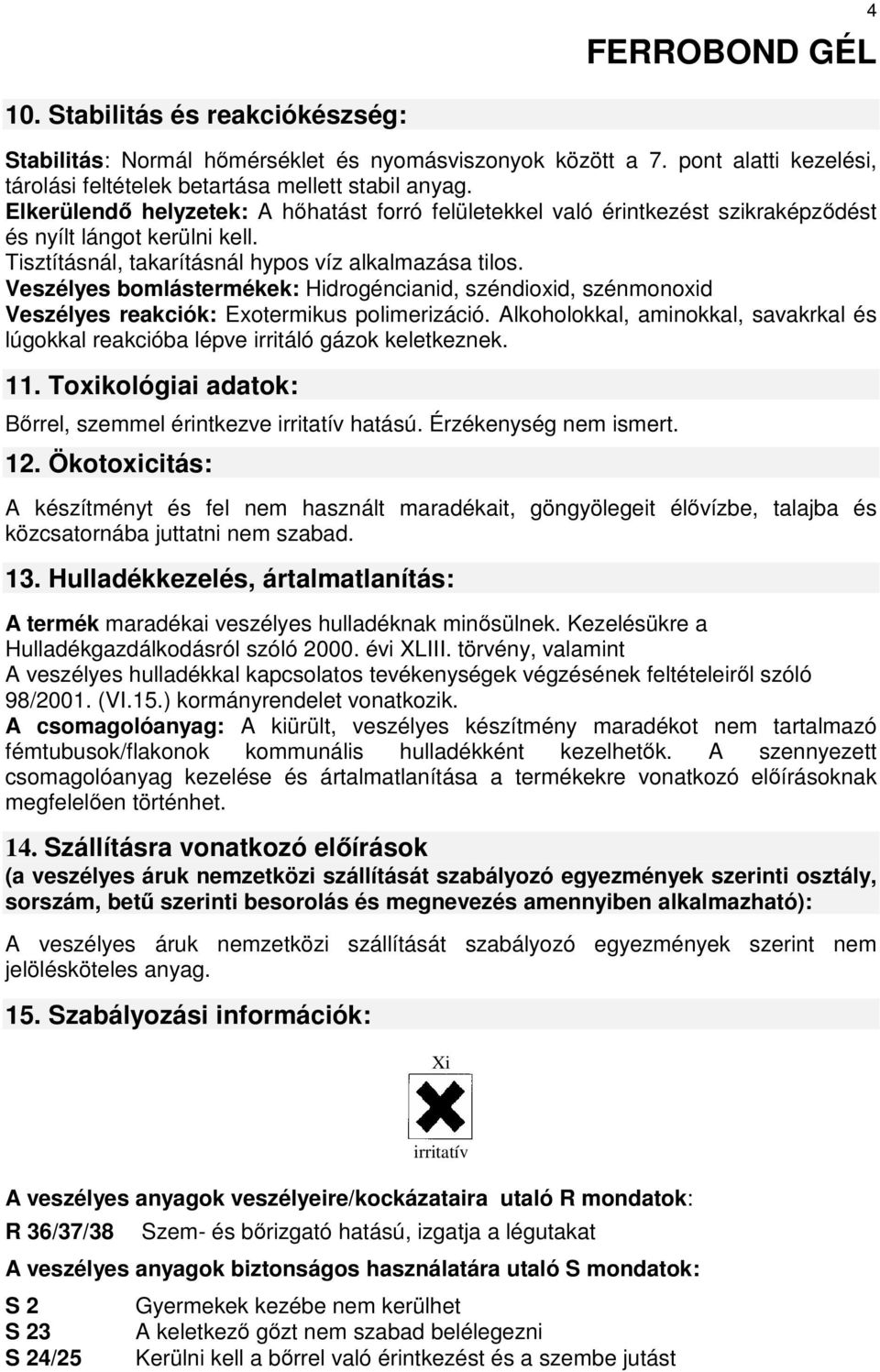 Veszélyes bomlástermékek: Hidrogéncianid, széndioxid, szénmonoxid Veszélyes reakciók: Exotermikus polimerizáció.