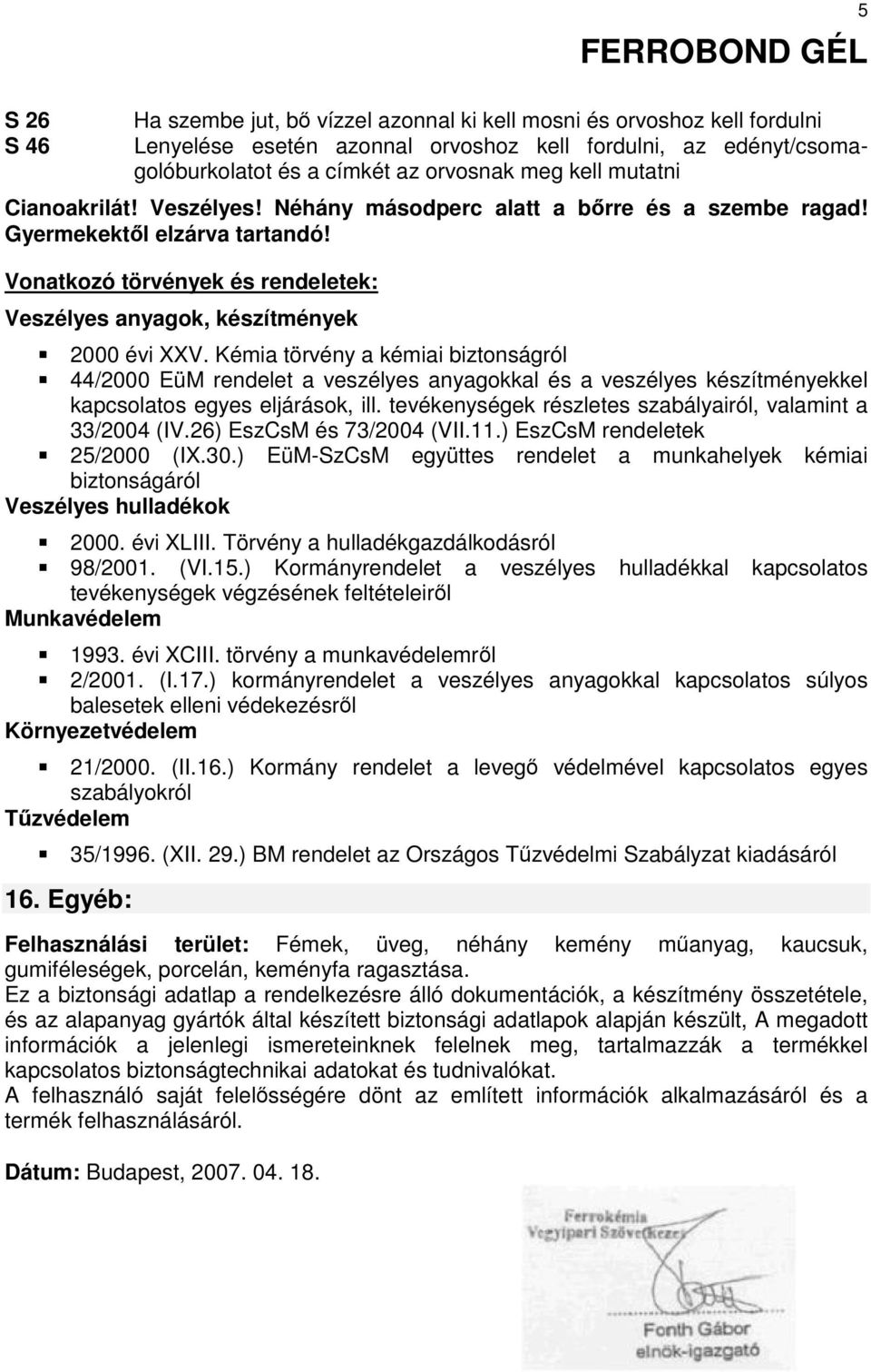 Kémia törvény a kémiai biztonságról 44/2000 EüM rendelet a veszélyes anyagokkal és a veszélyes készítményekkel kapcsolatos egyes eljárások, ill.