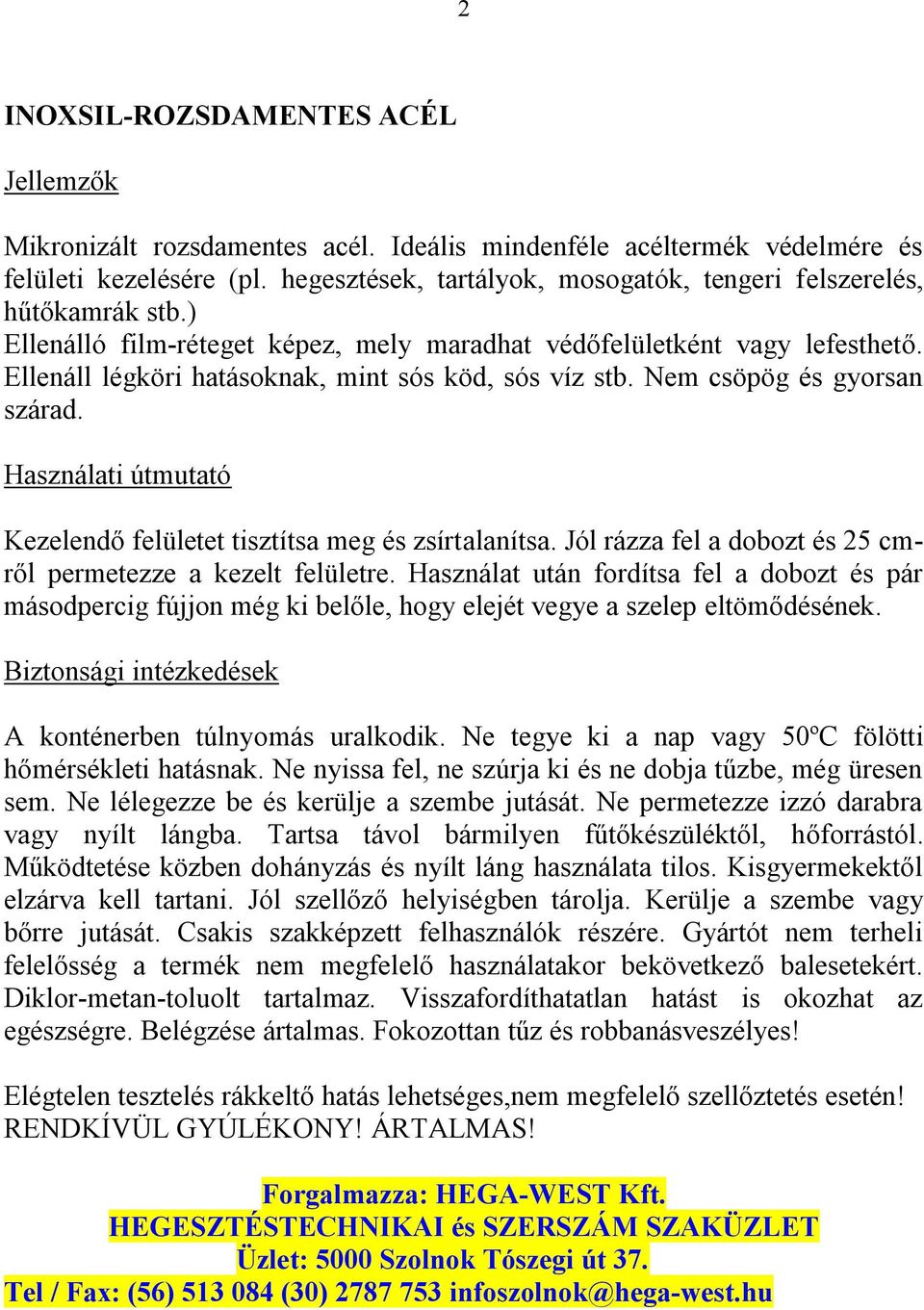 Használati útmutató Kezelendő felületet tisztítsa meg és zsírtalanítsa. Jól rázza fel a dobozt és 25 cmről permetezze a kezelt felületre.