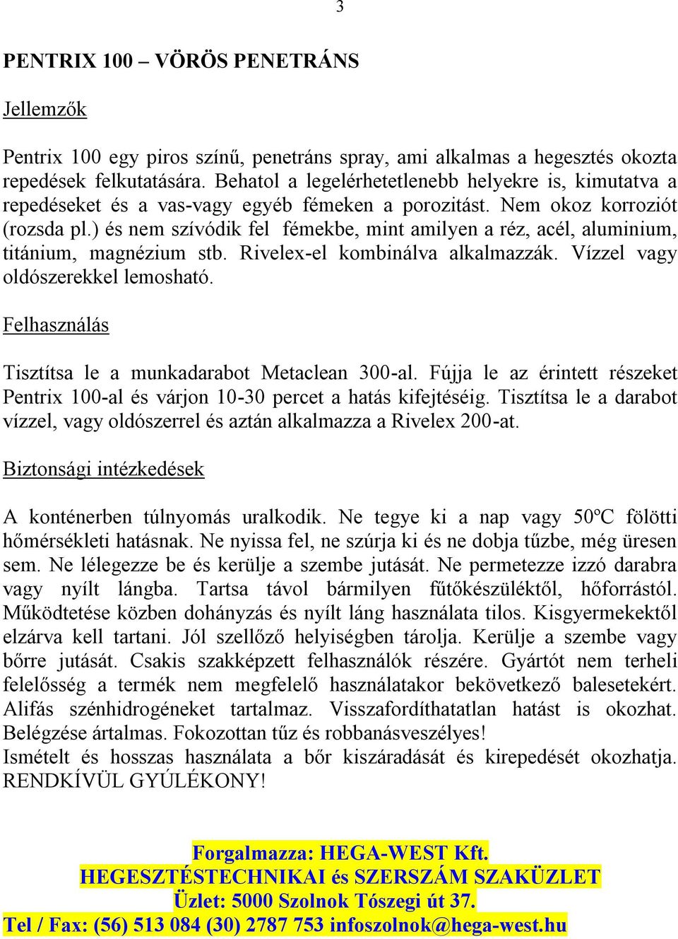 ) és nem szívódik fel fémekbe, mint amilyen a réz, acél, aluminium, titánium, magnézium stb. Rivelex-el kombinálva alkalmazzák. Vízzel vagy oldószerekkel lemosható.