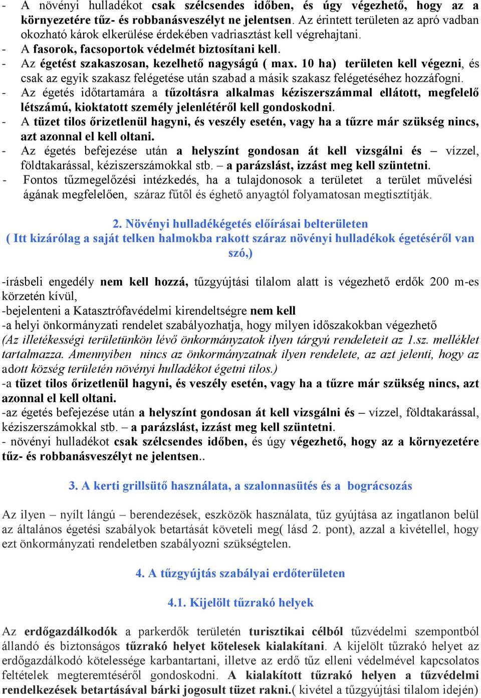 - Az égetést szakaszosan, kezelhető nagyságú ( max. 10 ha) területen kell végezni, és csak az egyik szakasz felégetése után szabad a másik szakasz felégetéséhez hozzáfogni.