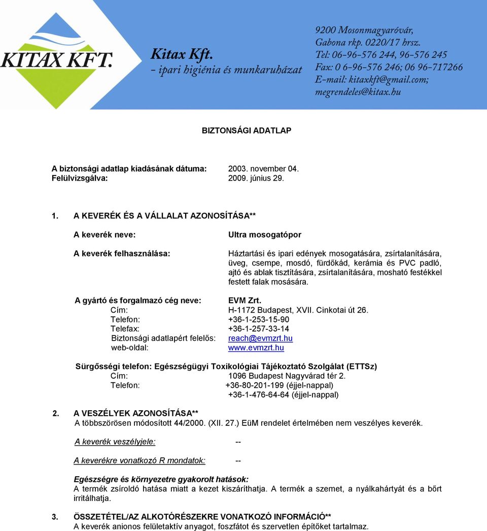 ablak tisztítására, zsírtalanítására, mosható festékkel festett falak mosására. A gyártó és forgalmazó cég neve: EVM Zrt. Cím: H-1172 Budapest, XVII. Cinkotai út 26.