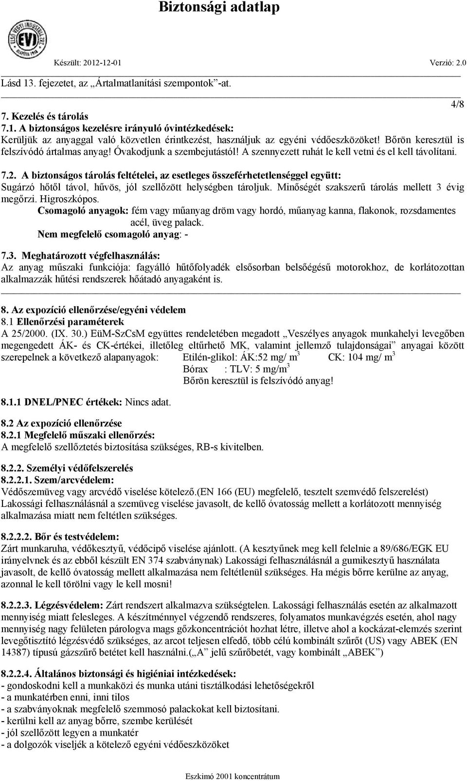 A biztonságos tárolás feltételei, az esetleges összeférhetetlenséggel együtt: Sugárzó hőtől távol, hűvös, jól szellőzött helységben tároljuk. Minőségét szakszerű tárolás mellett 3 évig megőrzi.