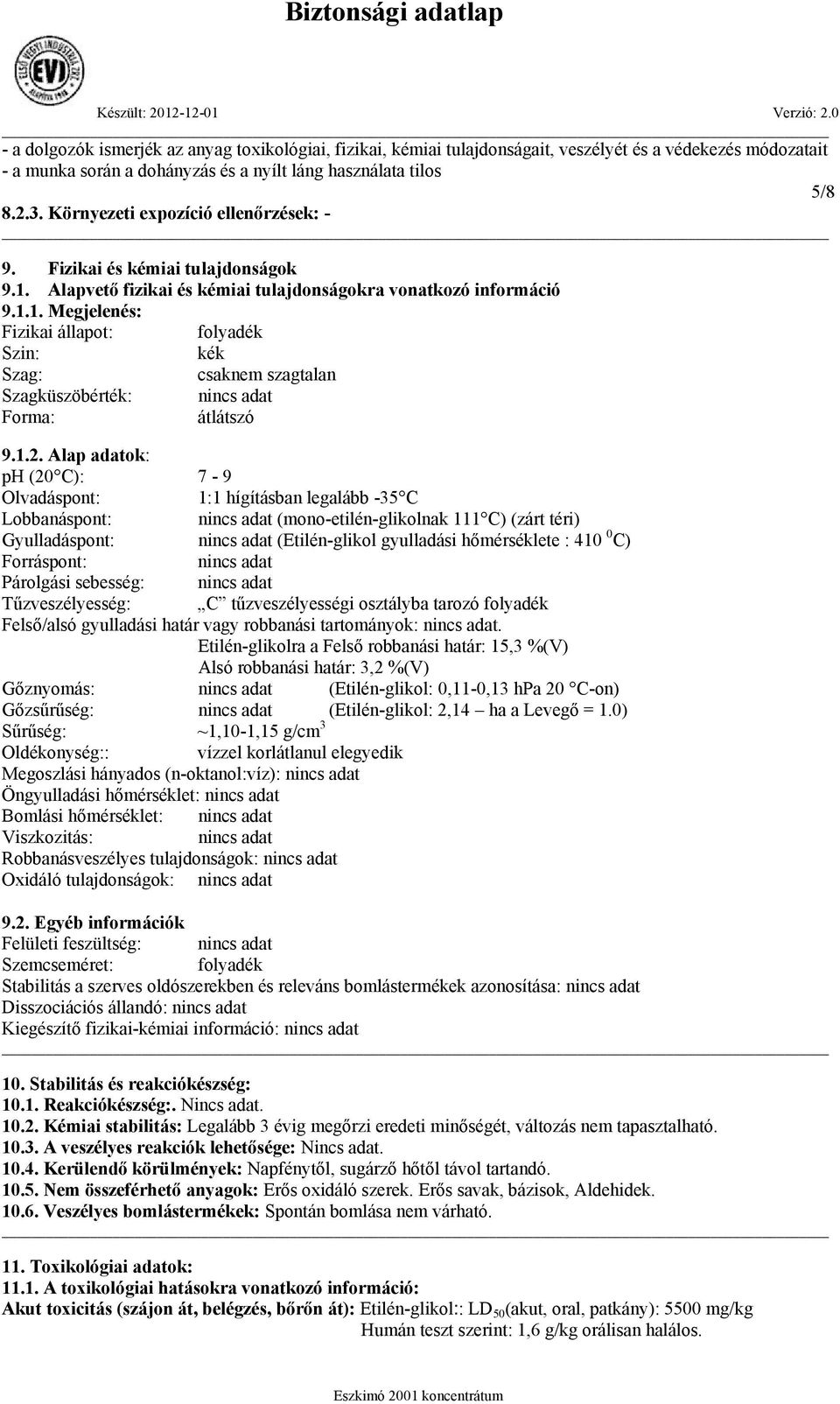1.2. Alap adatok: ph (20 C): 7-9 Olvadáspont: 1:1 hígításban legalább -35 C Lobbanáspont: nincs adat (mono-etilén-glikolnak 111 C) (zárt téri) Gyulladáspont: nincs adat (Etilén-glikol gyulladási