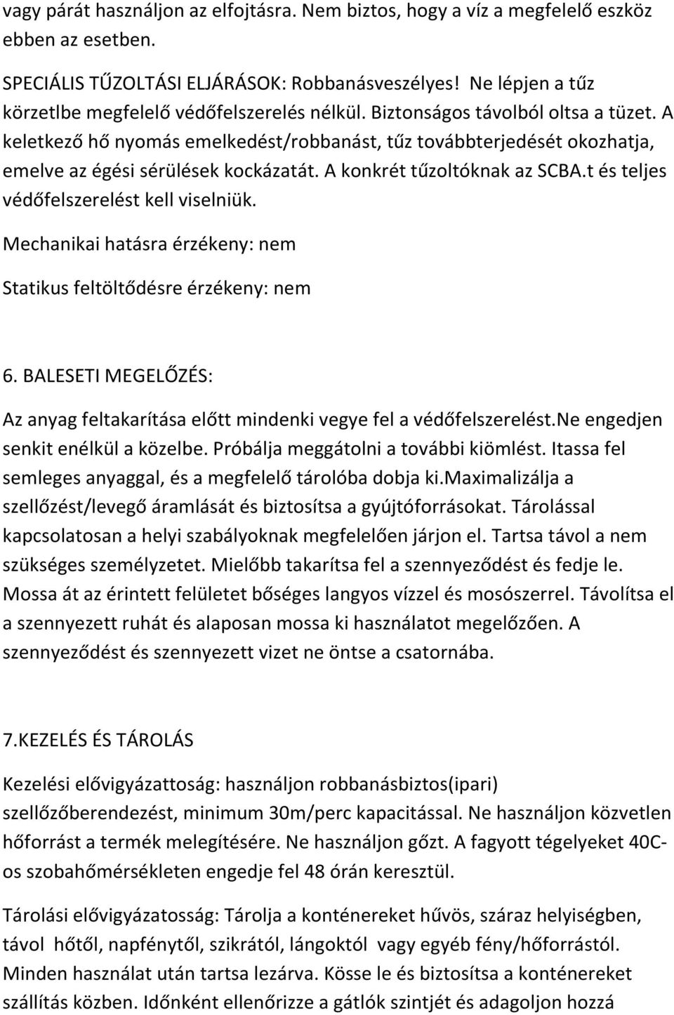 A keletkező hő nyomás emelkedést/robbanást, tűz továbbterjedését okozhatja, emelve az égési sérülések kockázatát. A konkrét tűzoltóknak az SCBA.t és teljes védőfelszerelést kell viselniük.