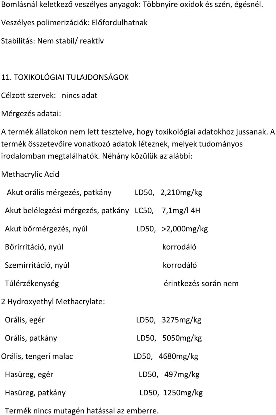 A termék összetevőire vonatkozó adatok léteznek, melyek tudományos irodalomban megtalálhatók.