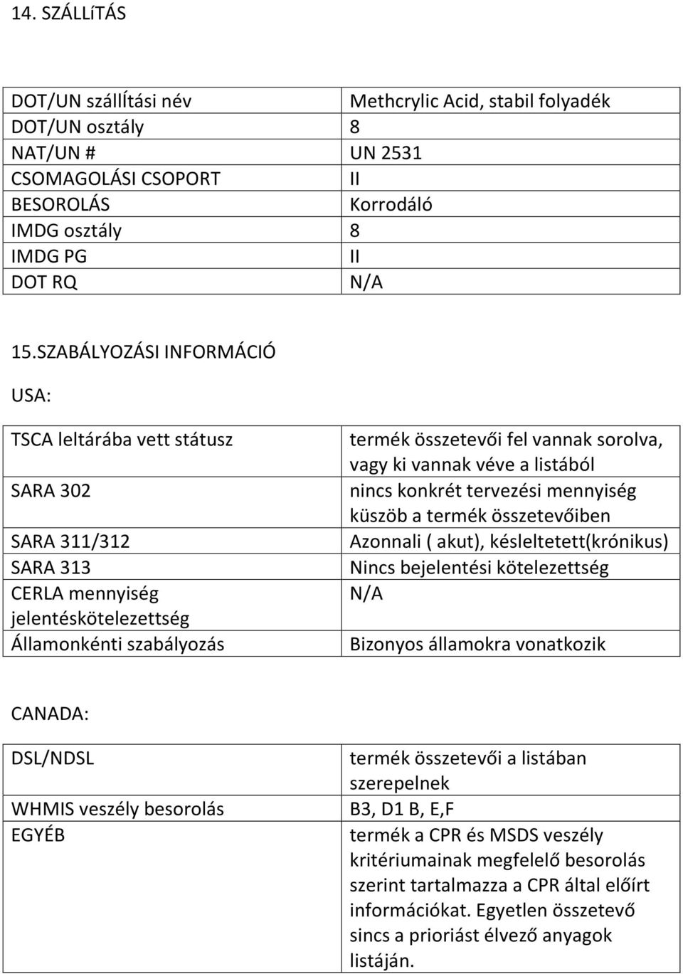 vannak véve a listából nincs konkrét tervezési mennyiség küszöb a termék összetevőiben Azonnali ( akut), késleltetett(krónikus) Nincs bejelentési kötelezettség N/A Bizonyos államokra vonatkozik