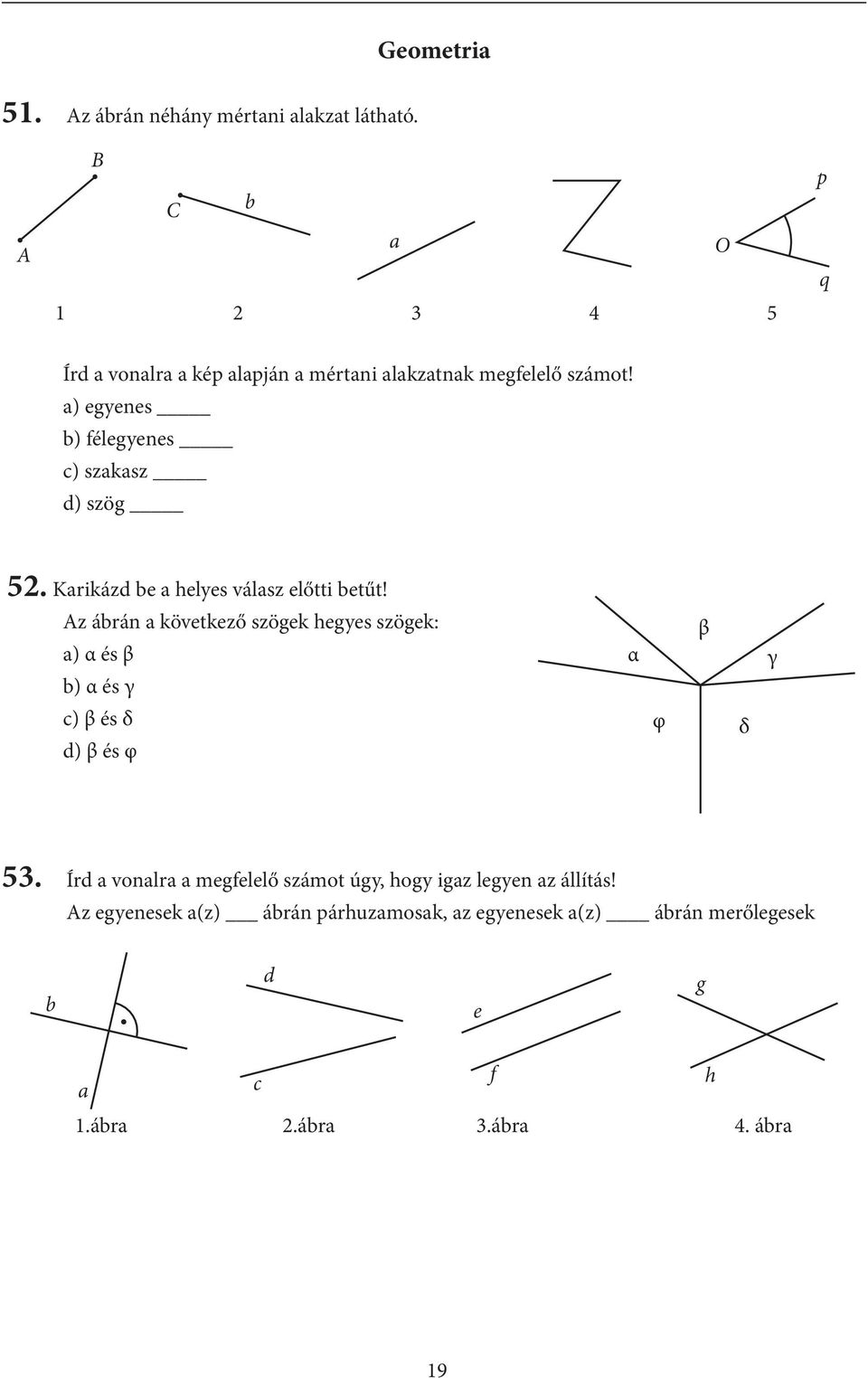 а) egyenes b) félegyenes c) szakasz d) szög 5. Karikázd be a helyes válasz előtti betűt!