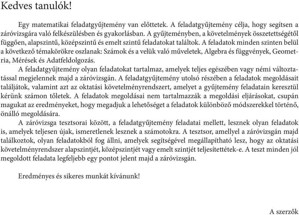 A feladatok minden szinten belül a következő témakörökre oszlanak: Számok és a velük való műveletek, Algebra és függvények, Geometria, Mérések és Adatfeldolgozás.