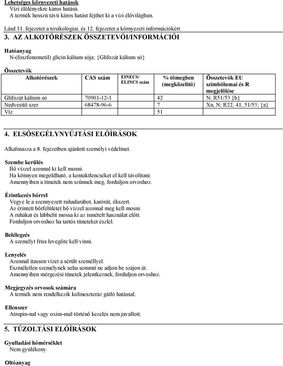 AZ ALKOTÓRÉSZEK ÖSSZETEVŐI/INFORMÁCIÓI Hatóanyag N-(foszfonometil) glicin kálium sója; {Glifozát kálium só} Összetevők Alkotórészek CAS szám EINECS/ ELINCS szám % tömegben (megközelítő) Összetevők EU