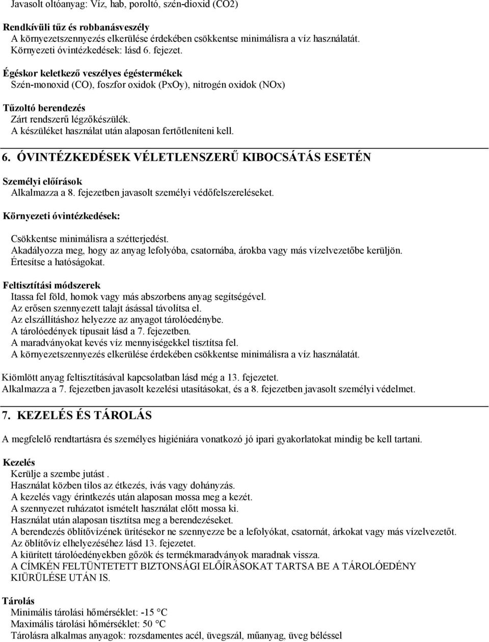 A készüléket használat után alaposan fertőtleníteni kell. 6. ÓVINTÉZKEDÉSEK VÉLETLENSZERŰ KIBOCSÁTÁS ESETÉN Személyi előírások Alkalmazza a 8. fejezetben javasolt személyi védőfelszereléseket.